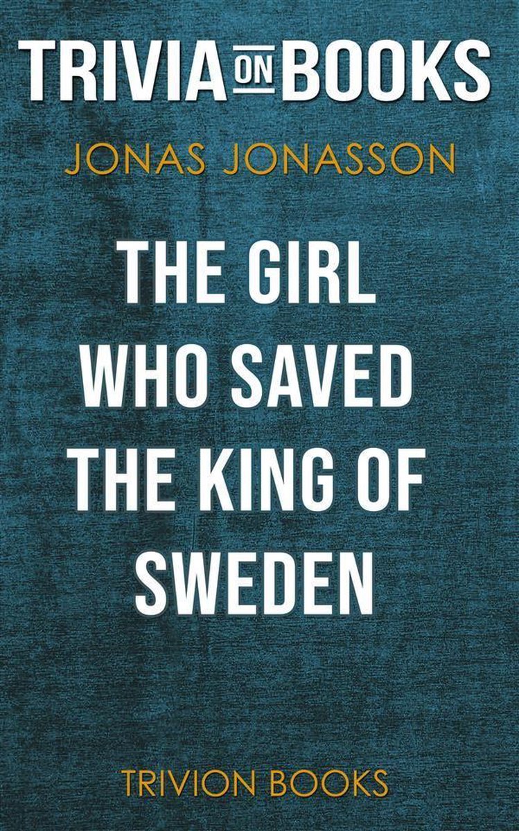 Das Mädchen, das den König von Schweden rettete von Jonas Jonasson (Trivia-on-Books)