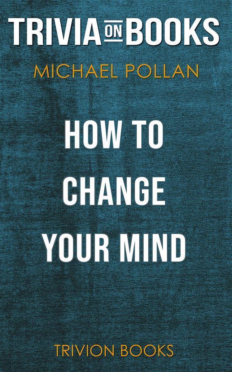 Wie Sie Ihre Meinung ändern können von Michael Pollan (Trivia-on-Books)