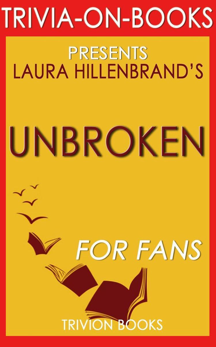 Ungebrochen: Eine Geschichte des Zweiten Weltkriegs über Überleben, Widerstandsfähigkeit und Erlösung von Laura Hillenbrand (Trivia-on-Books)