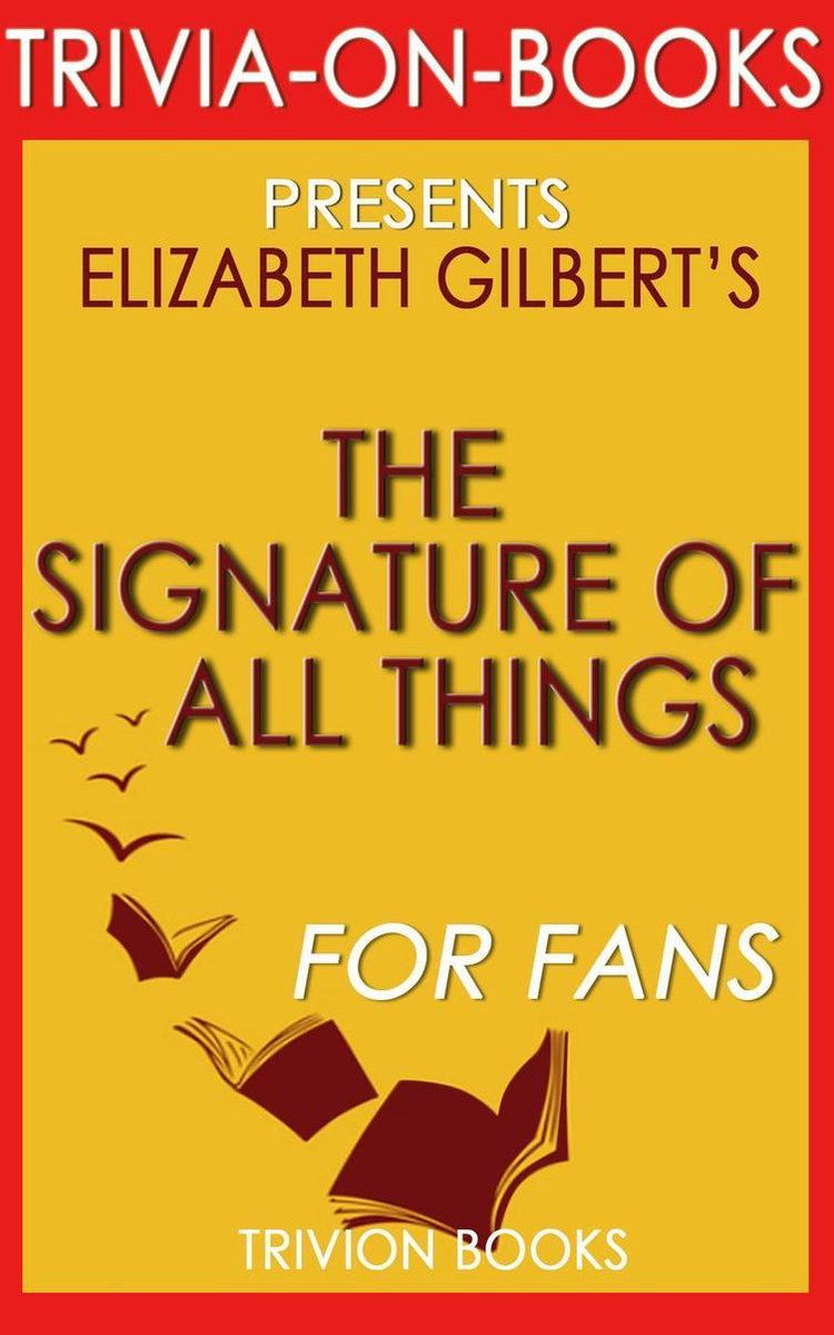 Die Signatur aller Dinge von Elizabeth Gilbert (Trivia-on-Books)