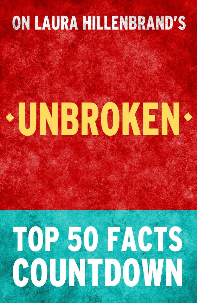Unbroken von Laura Hillenbrand – Countdown zu den Top 50 Fakten
