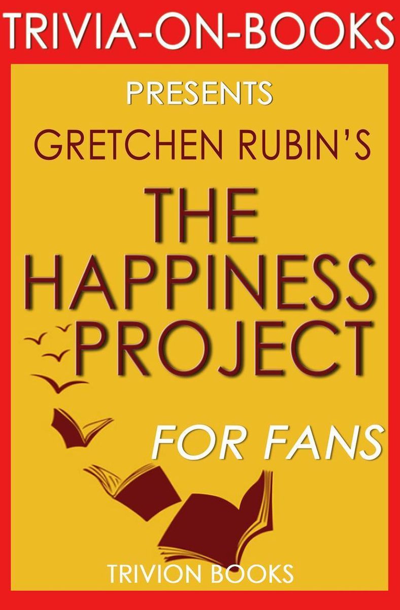 Das Glücksprojekt: Oder warum ich ein Jahr damit verbracht habe, morgens zu singen, meine Schränke aufzuräumen, richtig zu kämpfen, Aristoteles zu lesen und generell mehr Spaß zu haben von Gretchen Rubin (Trivia-on-Books)