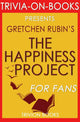 Das Glücksprojekt: Oder warum ich ein Jahr damit verbracht habe, morgens zu singen, meine Schränke aufzuräumen, richtig zu kämpfen, Aristoteles zu lesen und generell mehr Spaß zu haben von Gretchen Rubin (Trivia-on-Books)