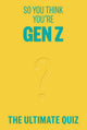 Du denkst also, dass du zur Generation Z gehörst